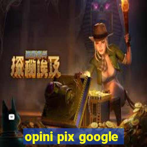 opini pix google